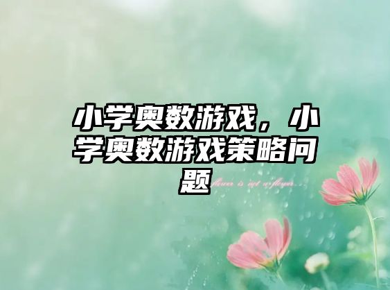 小學(xué)奧數(shù)游戲，小學(xué)奧數(shù)游戲策略問(wèn)題