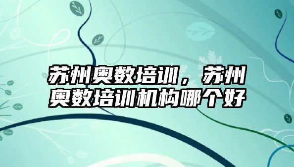 蘇州奧數(shù)培訓(xùn)，蘇州奧數(shù)培訓(xùn)機(jī)構(gòu)哪個(gè)好