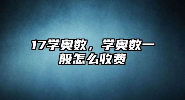 17學(xué)奧數(shù)，學(xué)奧數(shù)一般怎么收費(fèi)