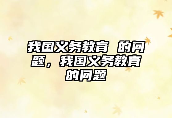 我國義務(wù)教育 的問題，我國義務(wù)教育的問題