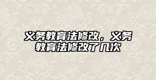 義務(wù)教育法修改，義務(wù)教育法修改了幾次